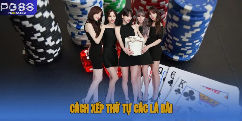 Cách xếp thứ tự các lá bài và tổ hợp trong trò chơi bạn cần ghi nhớ