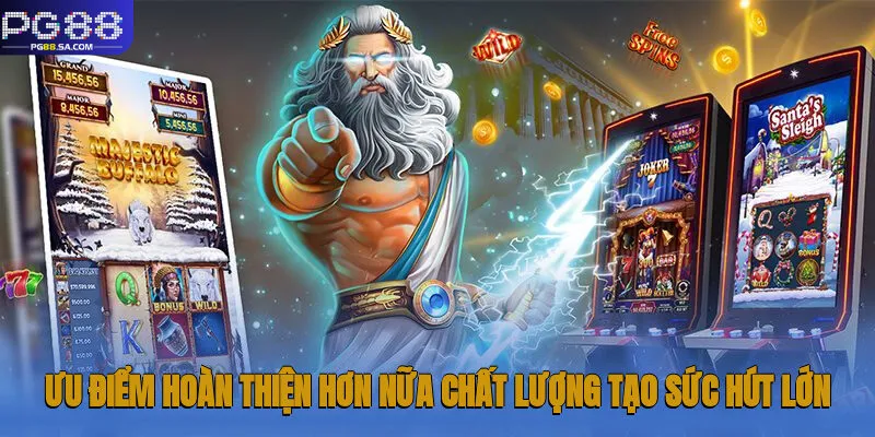 Ưu điểm hoàn thiện hơn nữa chất lượng tạo sức hút lớn