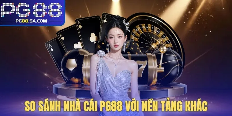 So sánh nhà cái PG88 với nền tảng khác